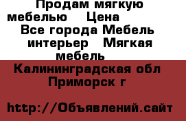 Продам мягкую мебелью. › Цена ­ 25 000 - Все города Мебель, интерьер » Мягкая мебель   . Калининградская обл.,Приморск г.